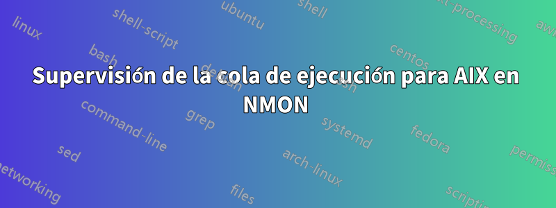 Supervisión de la cola de ejecución para AIX en NMON