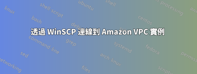 透過 WinSCP 連線到 Amazon VPC 實例