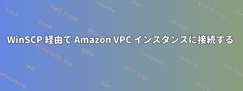 WinSCP 経由で Amazon VPC インスタンスに接続する