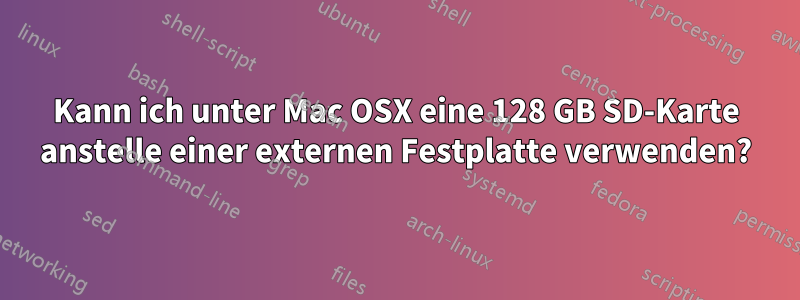 Kann ich unter Mac OSX eine 128 GB SD-Karte anstelle einer externen Festplatte verwenden?