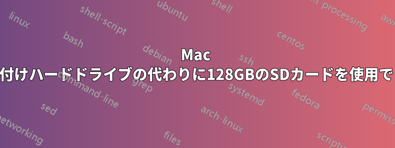 Mac OSXで外付けハードドライブの代わりに128GBのSDカードを使用できますか