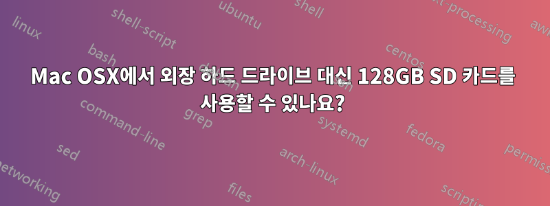 Mac OSX에서 외장 하드 드라이브 대신 128GB SD 카드를 사용할 수 있나요?