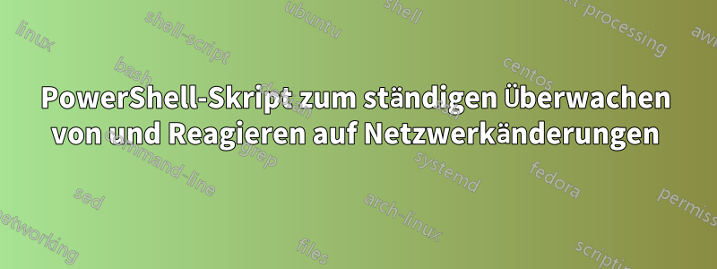 PowerShell-Skript zum ständigen Überwachen von und Reagieren auf Netzwerkänderungen