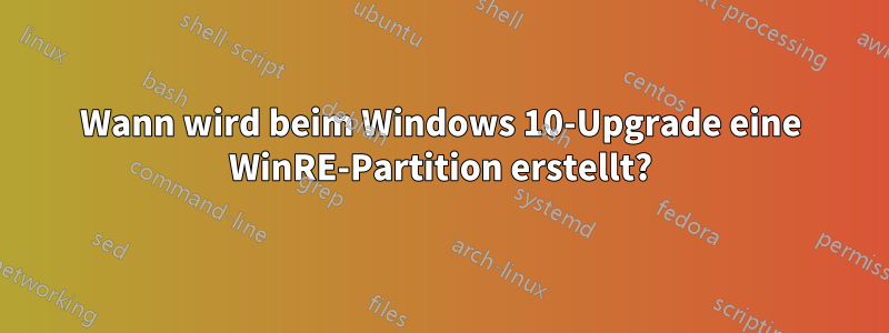 Wann wird beim Windows 10-Upgrade eine WinRE-Partition erstellt?