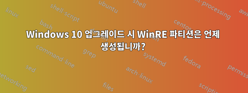 Windows 10 업그레이드 시 WinRE 파티션은 언제 생성됩니까?