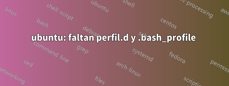 ubuntu: faltan perfil.d y .bash_profile