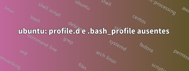 ubuntu: profile.d e .bash_profile ausentes