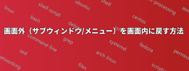 画面外（サブウィンドウ/メニュー）を画面内に戻す方法