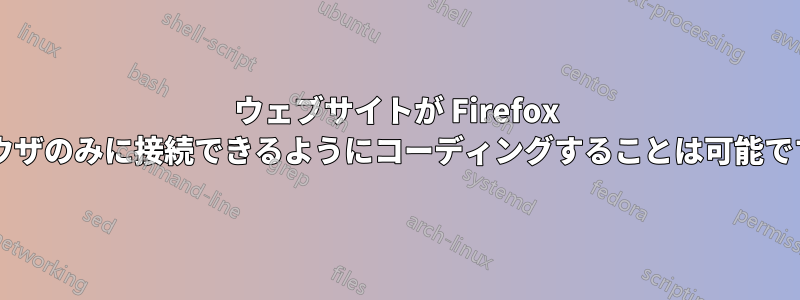 ウェブサイトが Firefox ブラウザのみに接続できるようにコーディングすることは可能ですか?