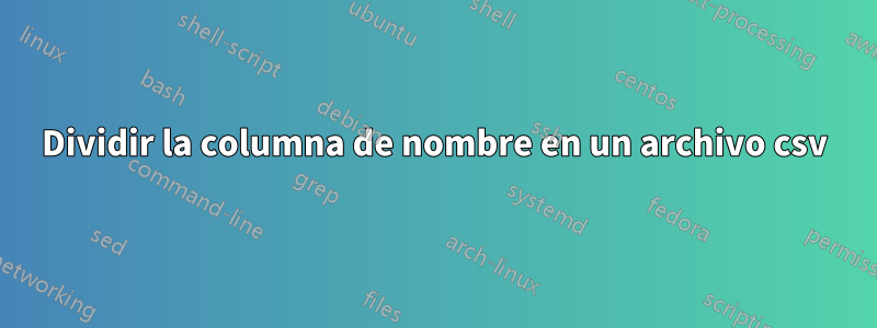 Dividir la columna de nombre en un archivo csv