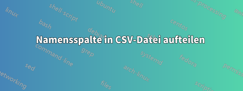 Namensspalte in CSV-Datei aufteilen