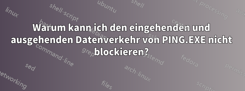 Warum kann ich den eingehenden und ausgehenden Datenverkehr von PING.EXE nicht blockieren?