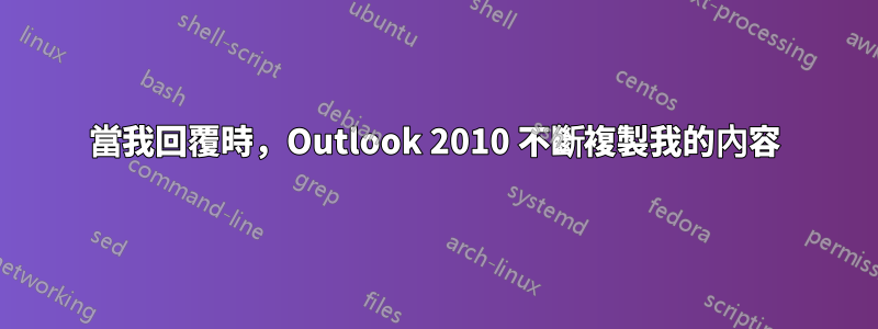 當我回覆時，Outlook 2010 不斷複製我的內容