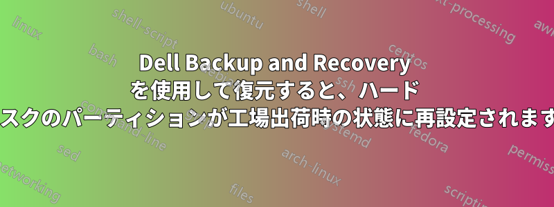 Dell Backup and Recovery を使用して復元すると、ハード ディスクのパーティションが工場出荷時の状態に再設定されますか?