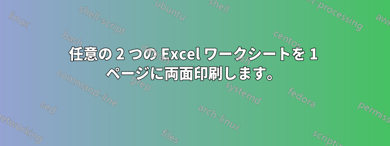 任意の 2 つの Excel ワークシートを 1 ページに両面印刷します。