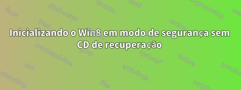 Inicializando o Win8 em modo de segurança sem CD de recuperação