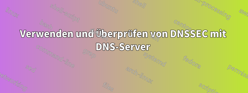 Verwenden und Überprüfen von DNSSEC mit DNS-Server