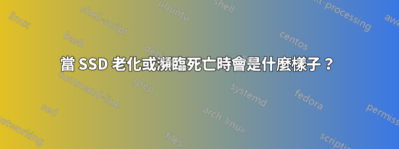 當 SSD 老化或瀕臨死亡時會是什麼樣子？