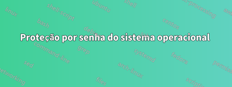 Proteção por senha do sistema operacional