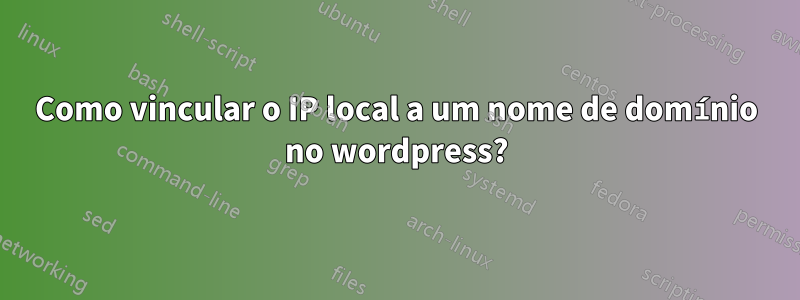 Como vincular o IP local a um nome de domínio no wordpress?