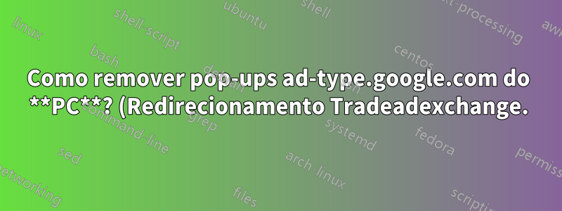 Como remover pop-ups ad-type.google.com do **PC**? (Redirecionamento Tradeadexchange.)