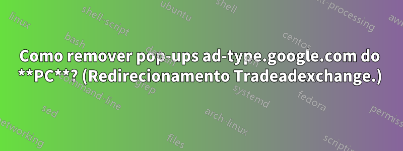 Como remover pop-ups ad-type.google.com do **PC**? (Redirecionamento Tradeadexchange.)