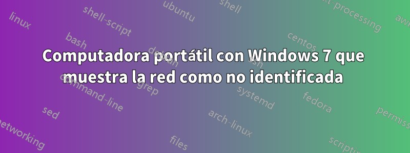 Computadora portátil con Windows 7 que muestra la red como no identificada