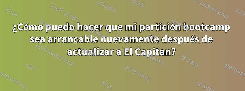 ¿Cómo puedo hacer que mi partición bootcamp sea arrancable nuevamente después de actualizar a El Capitan?