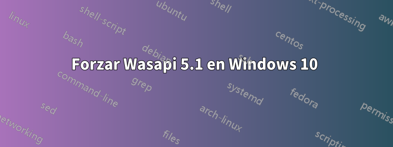 Forzar Wasapi 5.1 en Windows 10