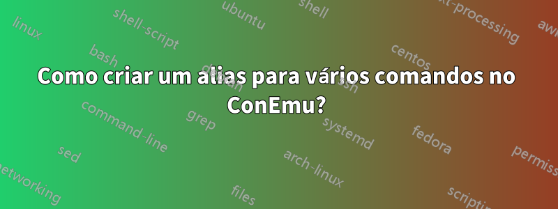 Como criar um alias para vários comandos no ConEmu?