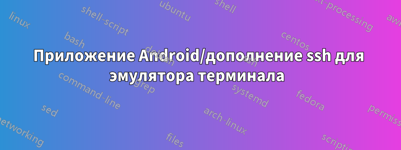 Приложение Android/дополнение ssh для эмулятора терминала 