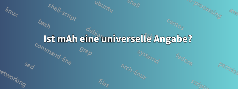 Ist mAh eine universelle Angabe?