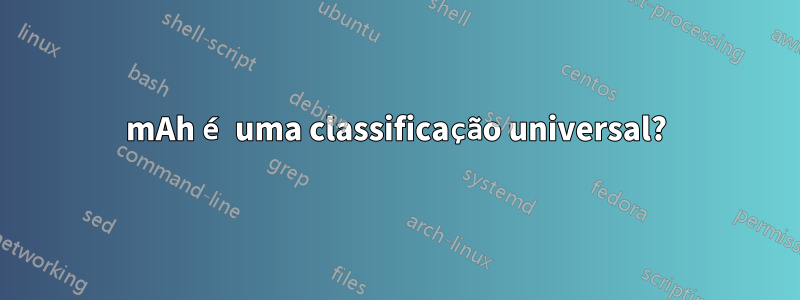 mAh é uma classificação universal?