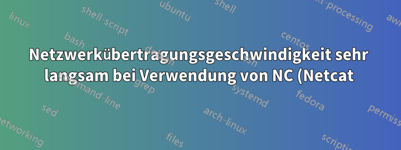Netzwerkübertragungsgeschwindigkeit sehr langsam bei Verwendung von NC (Netcat) über WLAN