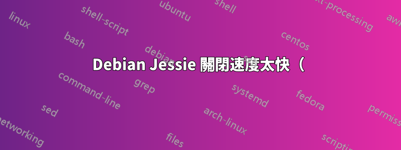 Debian Jessie 關閉速度太快（