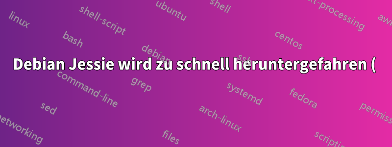 Debian Jessie wird zu schnell heruntergefahren (