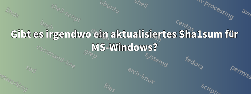 Gibt es irgendwo ein aktualisiertes Sha1sum für MS-Windows?