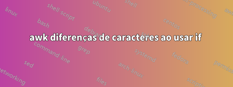 awk diferenças de caracteres ao usar if