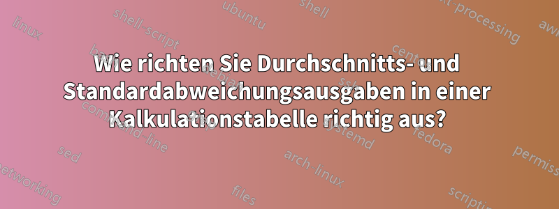 Wie richten Sie Durchschnitts- und Standardabweichungsausgaben in einer Kalkulationstabelle richtig aus?