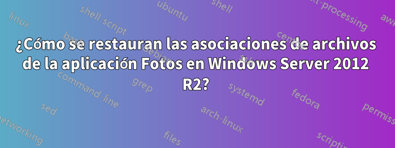 ¿Cómo se restauran las asociaciones de archivos de la aplicación Fotos en Windows Server 2012 R2?