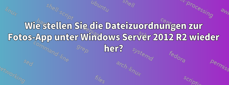 Wie stellen Sie die Dateizuordnungen zur Fotos-App unter Windows Server 2012 R2 wieder her?