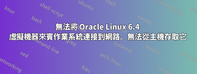 無法將 Oracle Linux 6.4 虛擬機器來賓作業系統連接到網路。無法從主機存取它