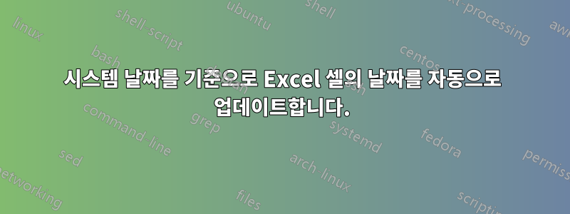 시스템 날짜를 기준으로 Excel 셀의 날짜를 자동으로 업데이트합니다.