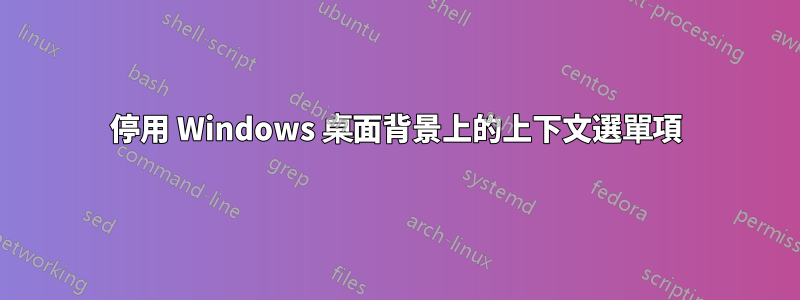 停用 Windows 桌面背景上的上下文選單項