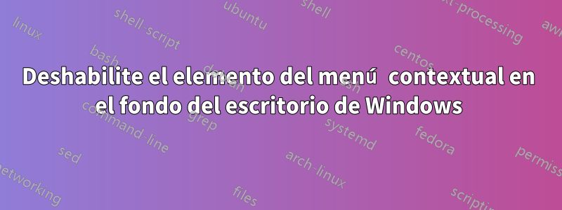 Deshabilite el elemento del menú contextual en el fondo del escritorio de Windows