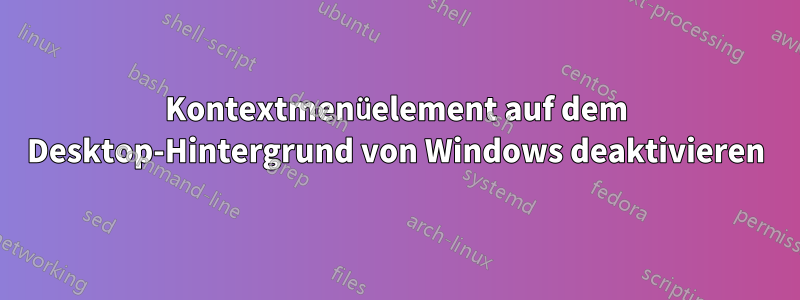 Kontextmenüelement auf dem Desktop-Hintergrund von Windows deaktivieren