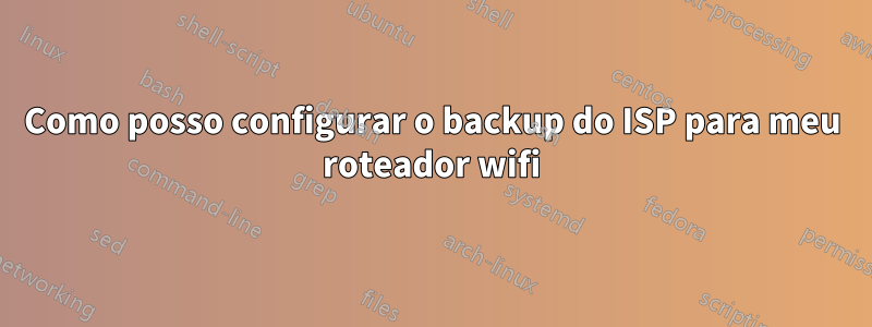 Como posso configurar o backup do ISP para meu roteador wifi