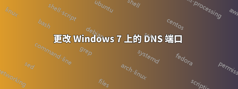 更改 Windows 7 上的 DNS 端口