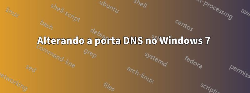 Alterando a porta DNS no Windows 7