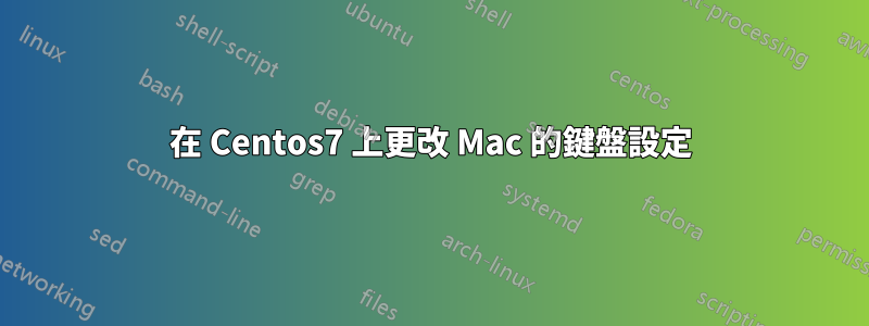 在 Centos7 上更改 Mac 的鍵盤設定